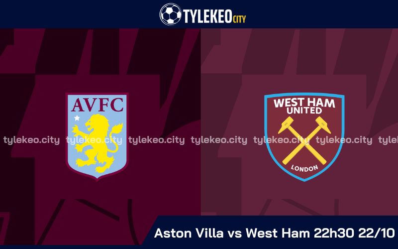 nhận định Aston Villa vs West Ham 22h30 ngày 22/10