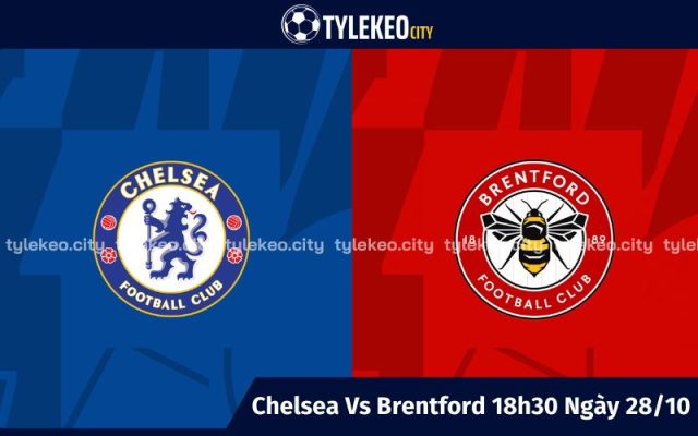 Nhận Định Chelsea Vs Brentford 18h30 Ngày 28/10 - Vòng 10 Ngoại Hạng Anh