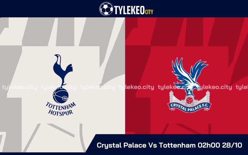 Nhận Định Crystal Palace Vs Tottenham 02h00 Ngày 28/10 - Ngoại Hạng Anh