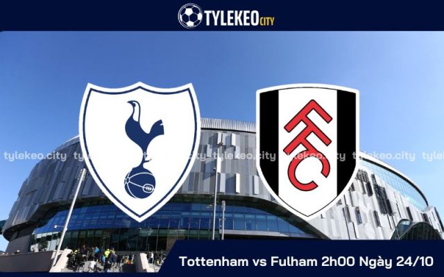 Nhận Định Tottenham vs Fulham 2h00 Ngày 24/10 - Ngoại Hạng Anh