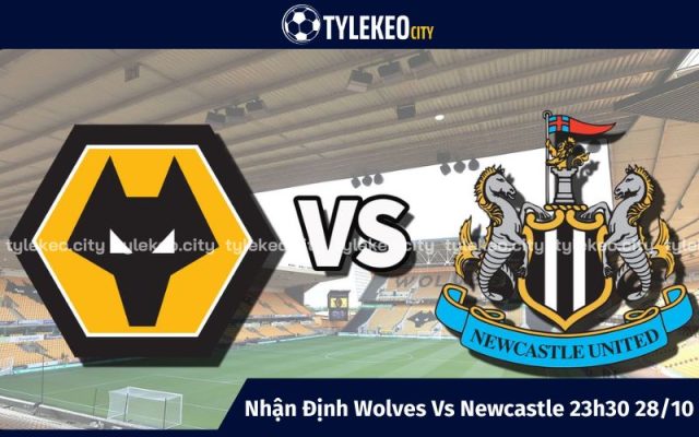 Nhận Định Wolves Vs Newcastle 23h30 Ngày 28/10 - Ngoại Hạng Anh