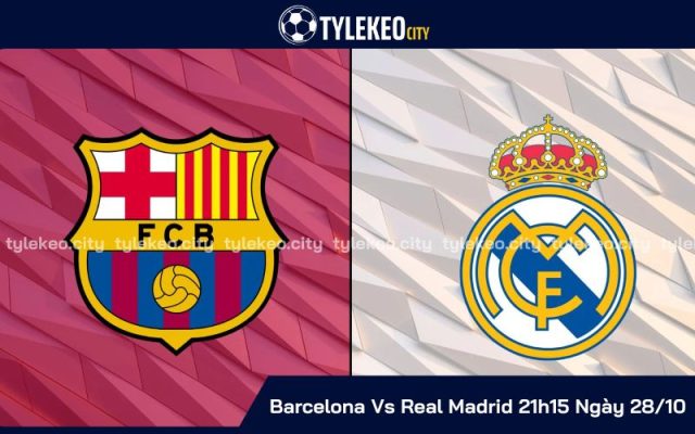 Nhận Định Barcelona Vs Real Madrid 21h15 Ngày 28/10 - Vòng 11 La Liga