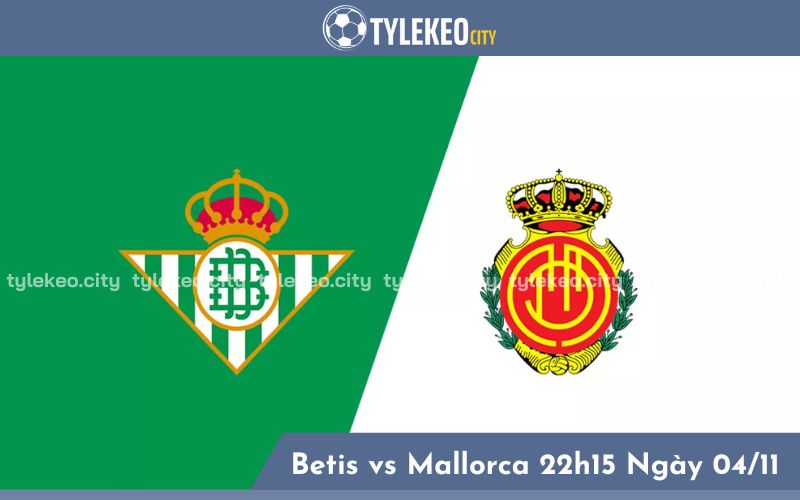 Nhận định Betis vs Mallorca 22h15 ngày 04/11 Vòng 12 La Liga
